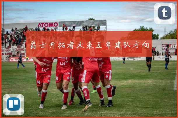 爵士开拓者未来五年建队方向