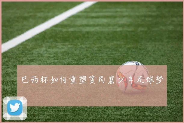 巴西杯如何重塑贫民窟少年足球梦